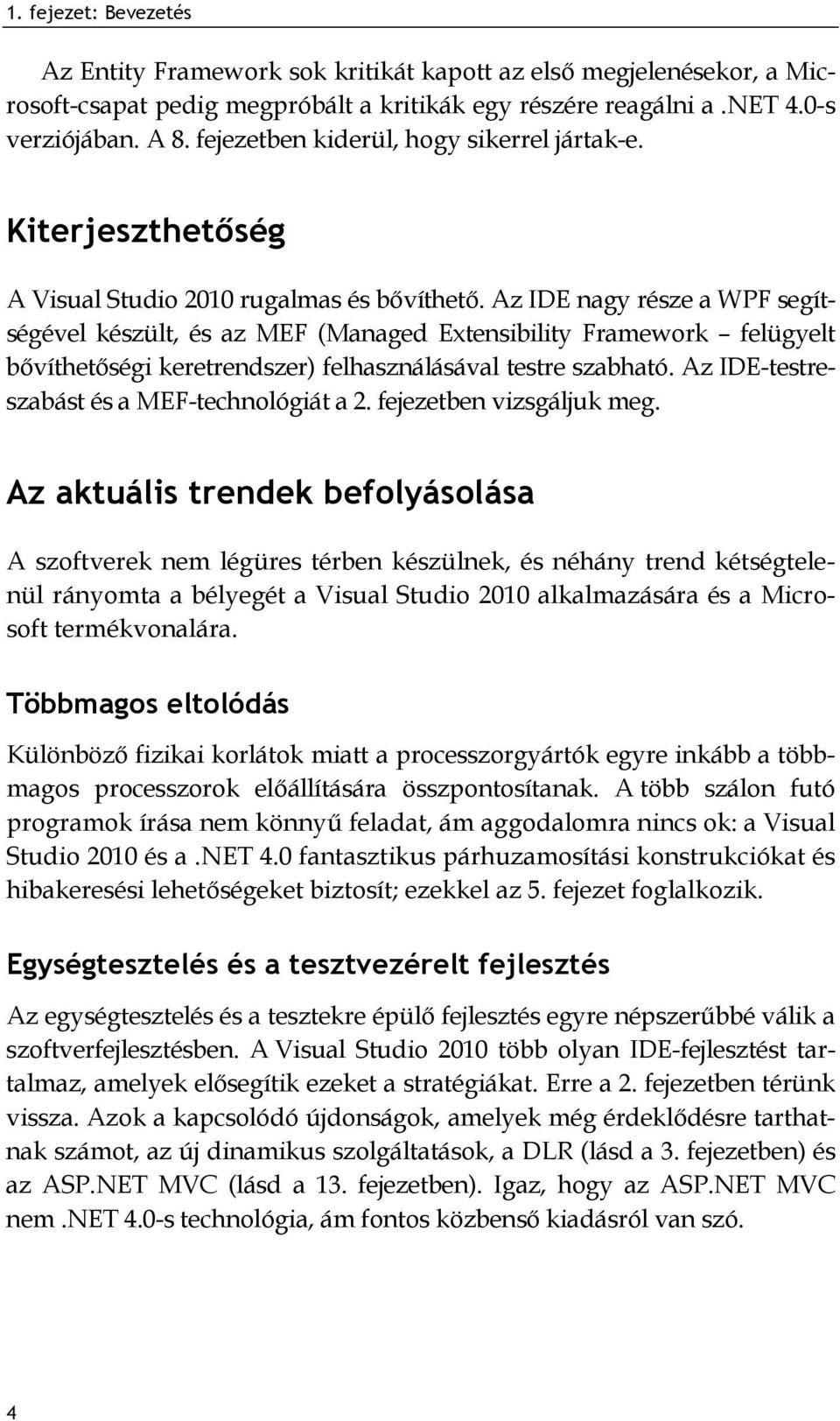 Az IDE nagy része a WPF segítségével készült, és az MEF (Managed Extensibility Framework felügyelt bővíthetőségi keretrendszer) felhasználásával testre szabható.