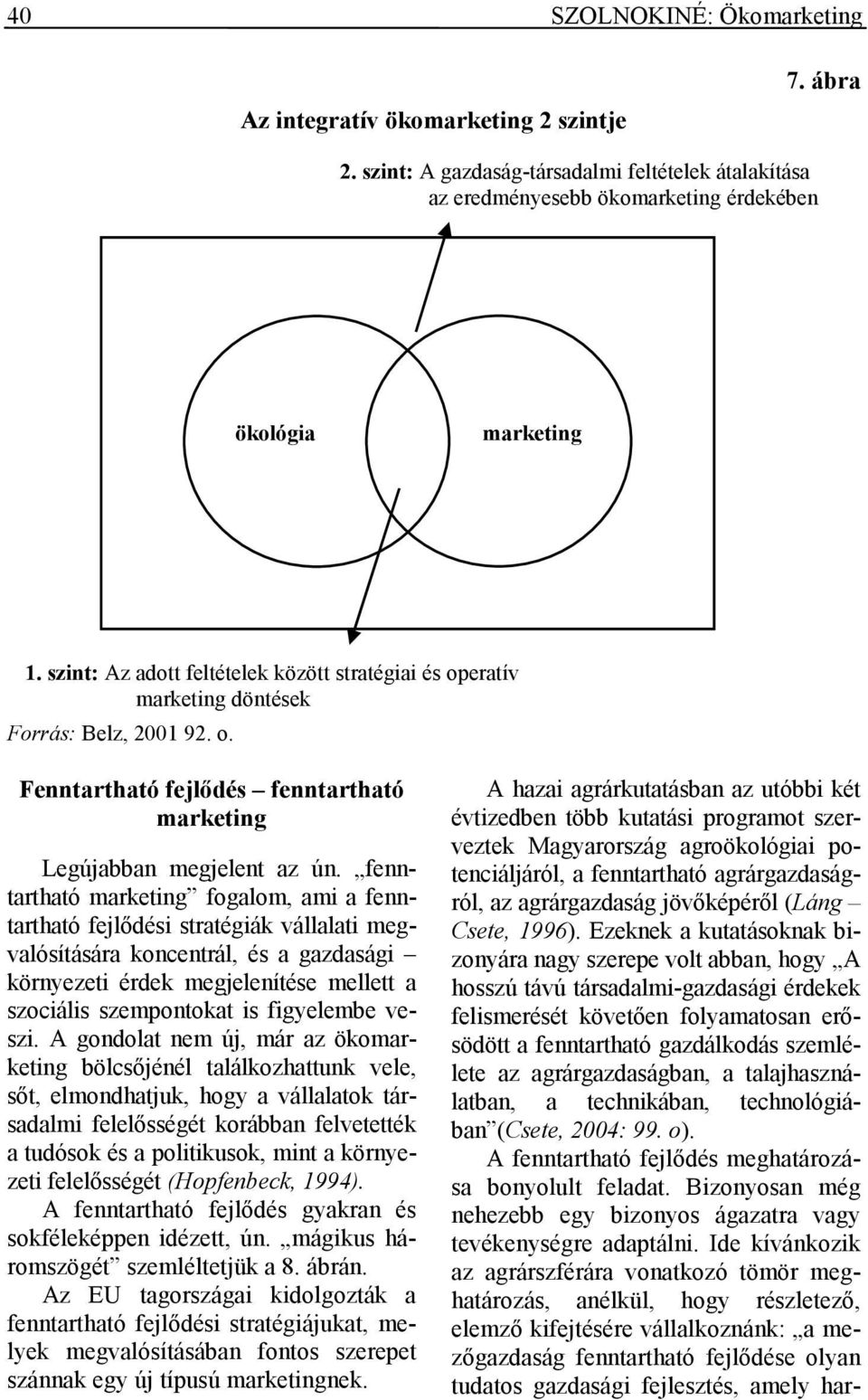 agroökológiai potenciáljáról, a fenntartható agrárgazdaságról, az agrárgazdaság jövıképérıl (Láng Csete, 1996).