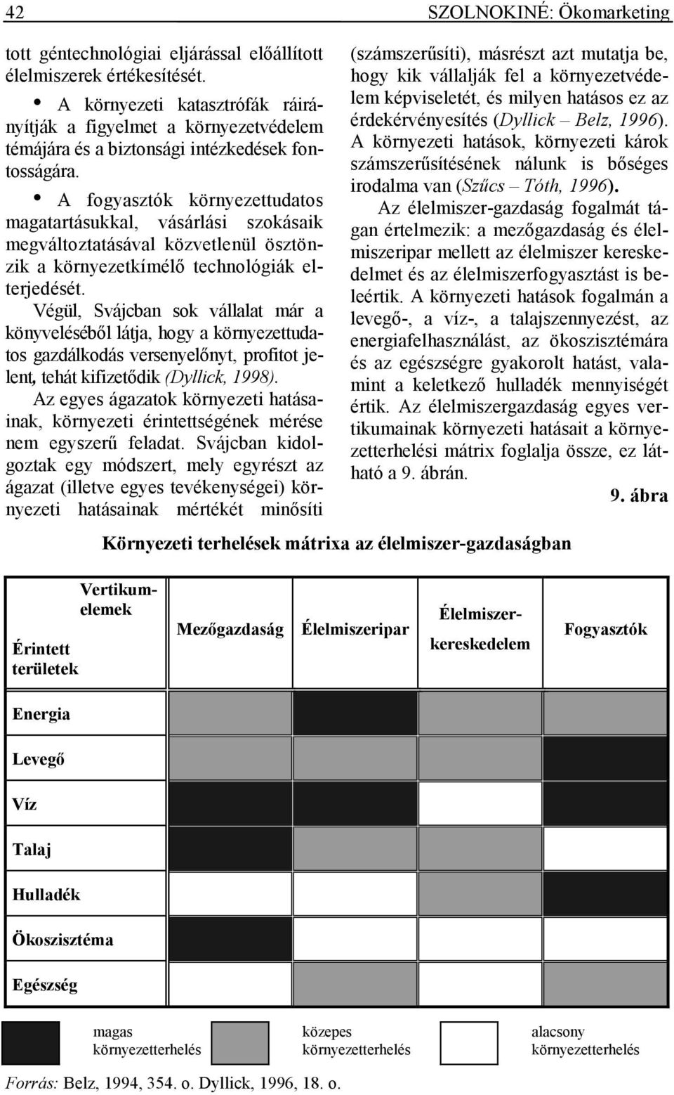 A fogyasztók környezettudatos magatartásukkal, vásárlási szokásaik megváltoztatásával közvetlenül ösztönzik a környezetkímélı technológiák elterjedését.