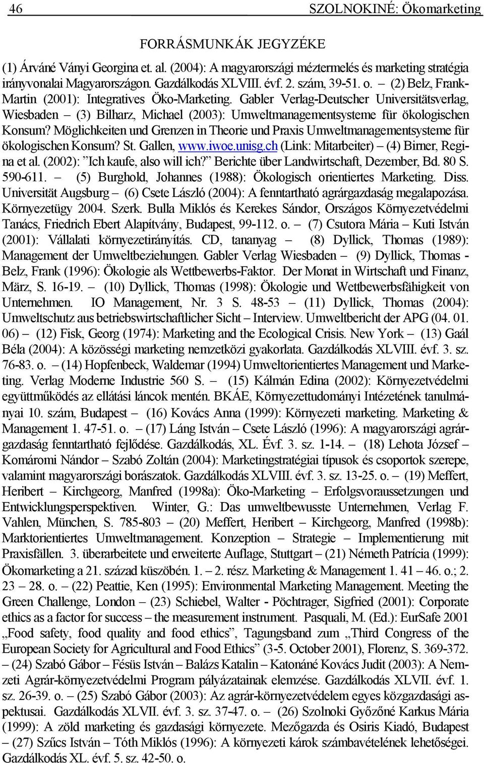 Gabler Verlag-Deutscher Universitätsverlag, Wiesbaden (3) Bilharz, Michael (2003): Umweltmanagementsysteme für ökologischen Konsum?