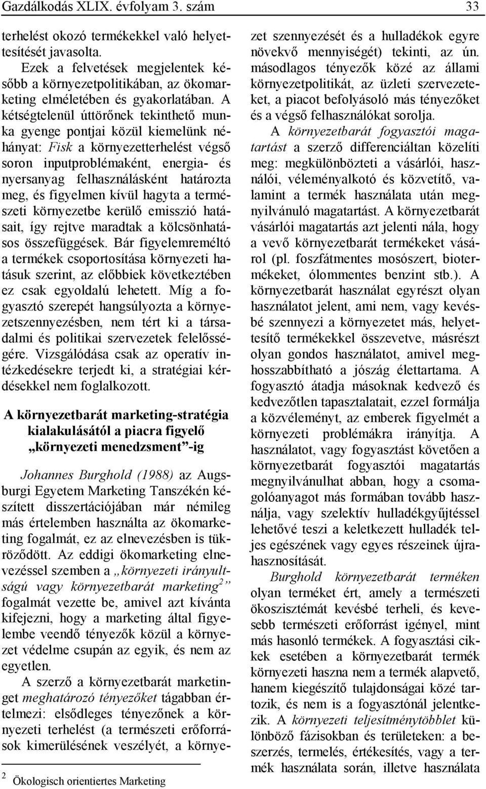 A kétségtelenül úttörınek tekinthetı munka gyenge pontjai közül kiemelünk néhányat: Fisk a környezetterhelést végsı soron inputproblémaként, energia- és nyersanyag felhasználásként határozta meg, és