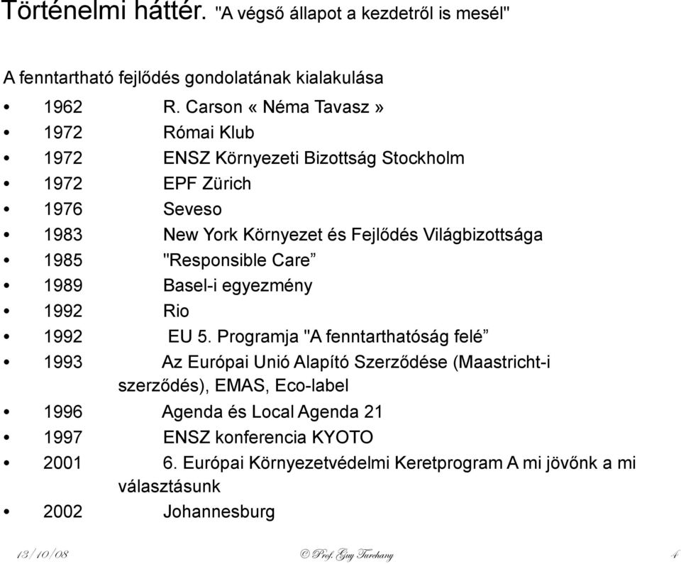 1985 "Responsible Care 1989 Basel-i egyezmény 1992 Rio 1992 EU 5.