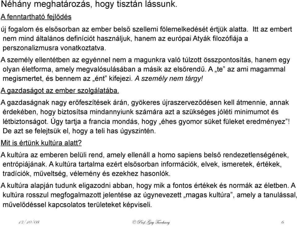 A személy ellentétben az egyénnel nem a magunkra való túlzott összpontosítás, hanem egy olyan életforma, amely megvalósulásában a másik az elsőrendű.