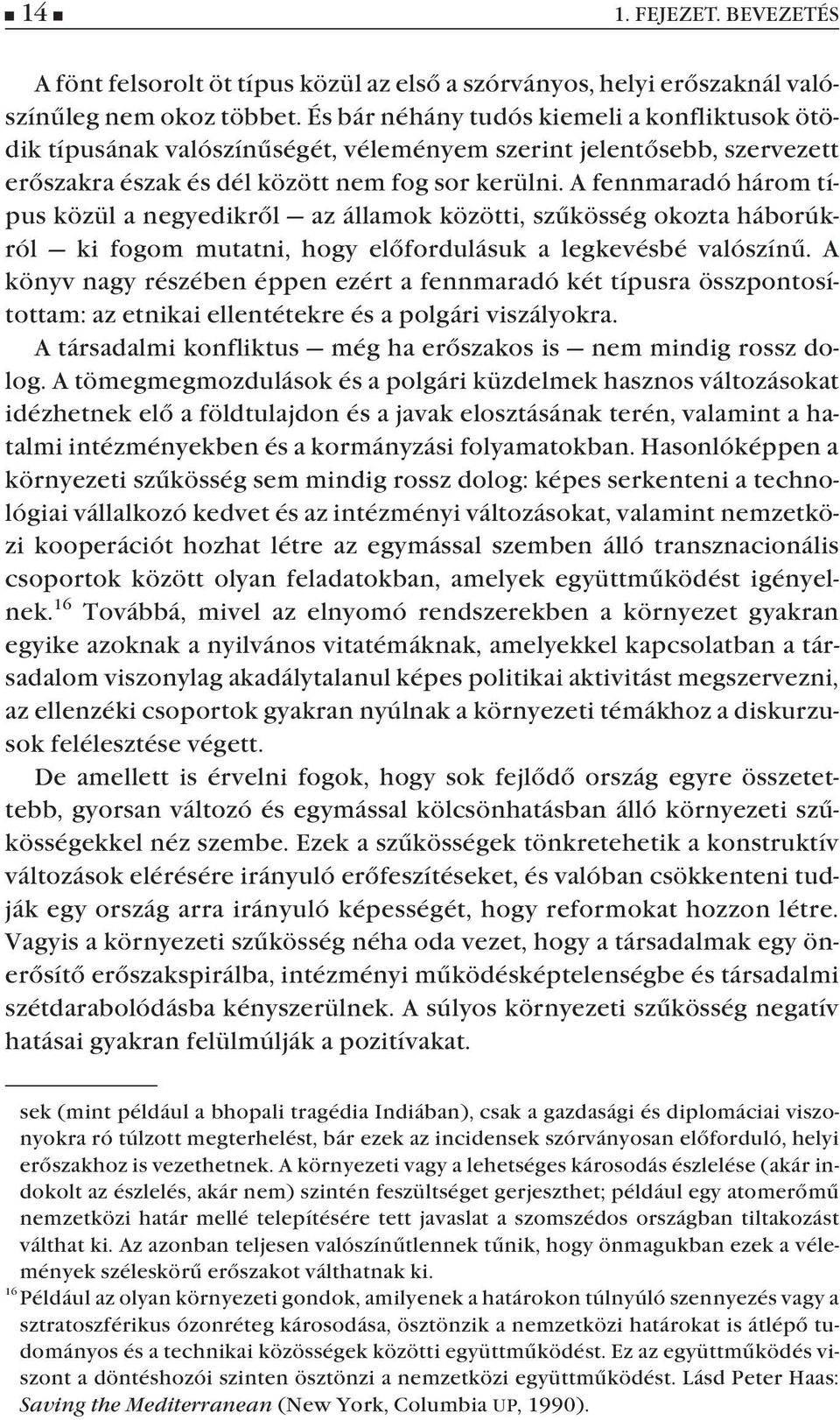 A fennmaradó három típus közül a negyedikrõl az államok közötti, szûkösség okozta háborúkról ki fogom mutatni, hogy elõfordulásuk a legkevésbé valószínû.