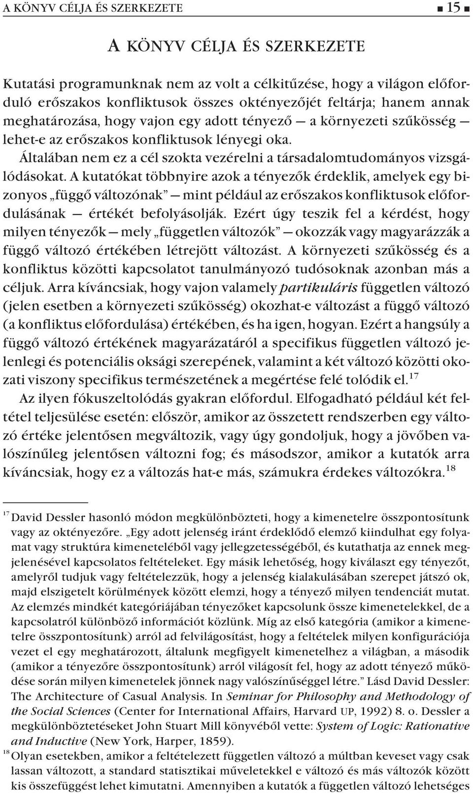 A kutatókat többnyire azok a tényezõk érdeklik, amelyek egy bizonyos függõ változónak mint például az erõszakos konfliktusok elõfordulásának értékét befolyásolják.