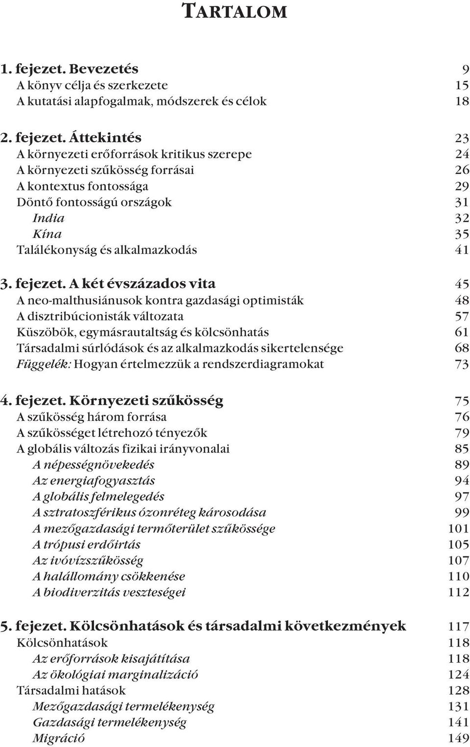 Áttekintés 23 A környezeti erõforrások kritikus szerepe 24 A környezeti szûkösség forrásai 26 A kontextus fontossága 29 Döntõ fontosságú országok 31 India 32 Kína 35 Találékonyság és alkalmazkodás 41