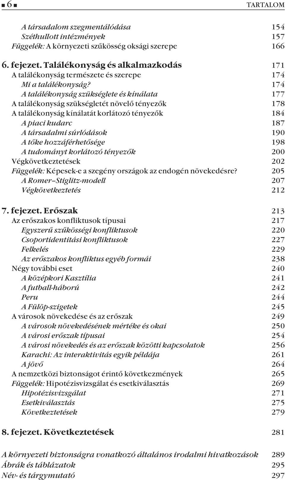 174 A találékonyság szükséglete és kínálata 177 A találékonyság szükségletét növelõ tényezõk 178 A találékonyság kínálatát korlátozó tényezõk 184 A piaci kudarc 187 A társadalmi súrlódások 190 A tõke