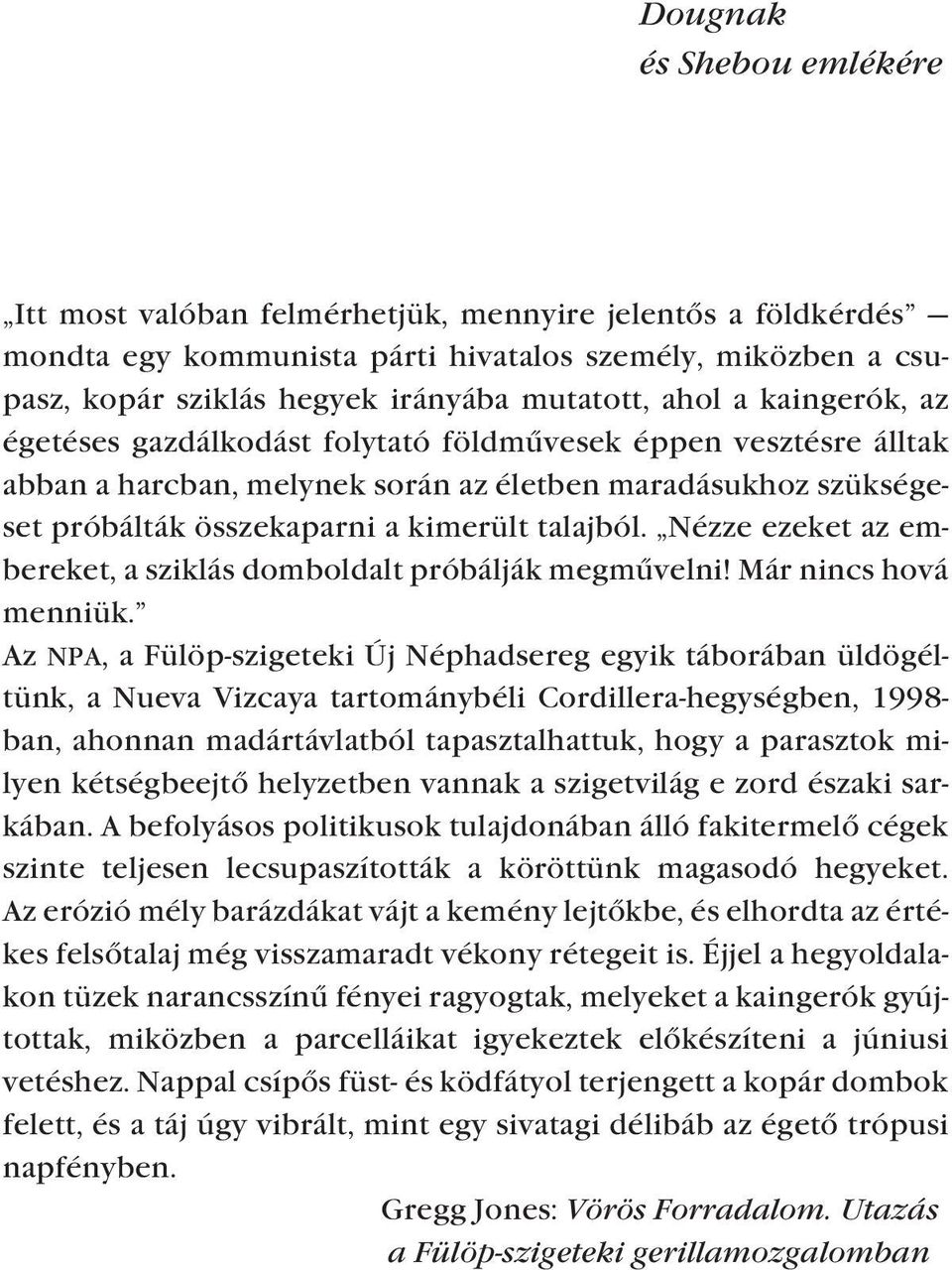 talajból. Nézze ezeket az embereket, a sziklás domboldalt próbálják megmûvelni! Már nincs hová menniük.