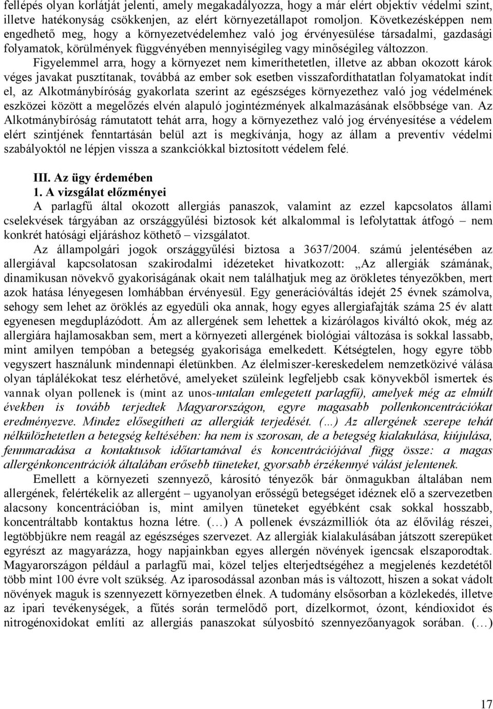 Figyelemmel arra, hogy a környezet nem kimeríthetetlen, illetve az abban okozott károk véges javakat pusztítanak, továbbá az ember sok esetben visszafordíthatatlan folyamatokat indít el, az