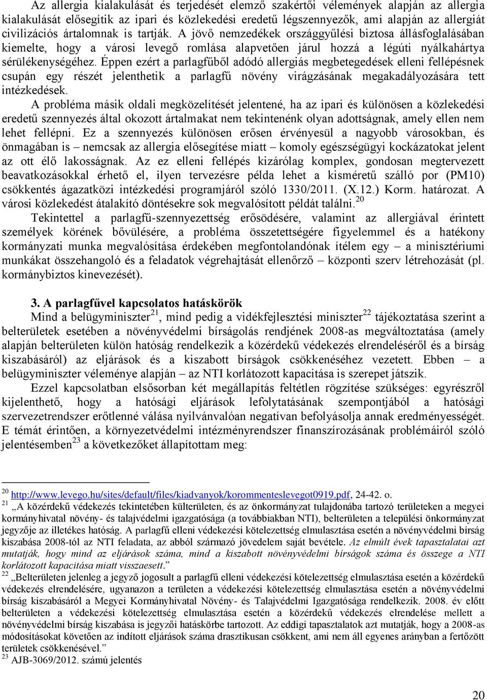 Éppen ezért a parlagfűből adódó allergiás megbetegedések elleni fellépésnek csupán egy részét jelenthetik a parlagfű növény virágzásának megakadályozására tett intézkedések.