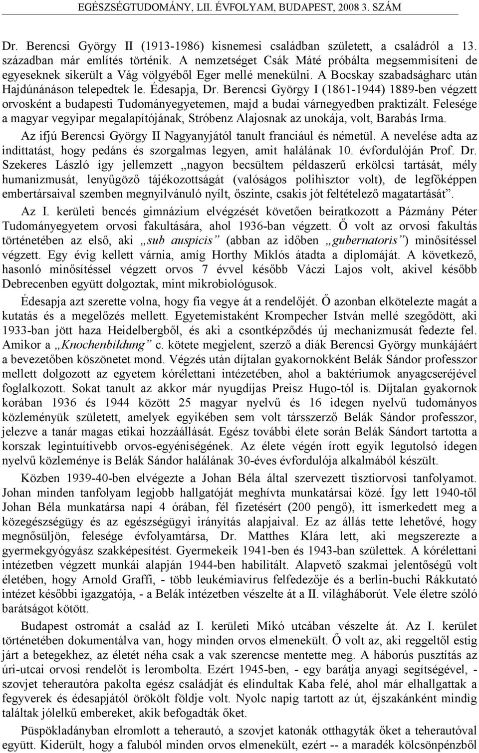 Berencsi György I (1861-1944) 1889-ben végzett orvosként a budapesti Tudományegyetemen, majd a budai várnegyedben praktizált.