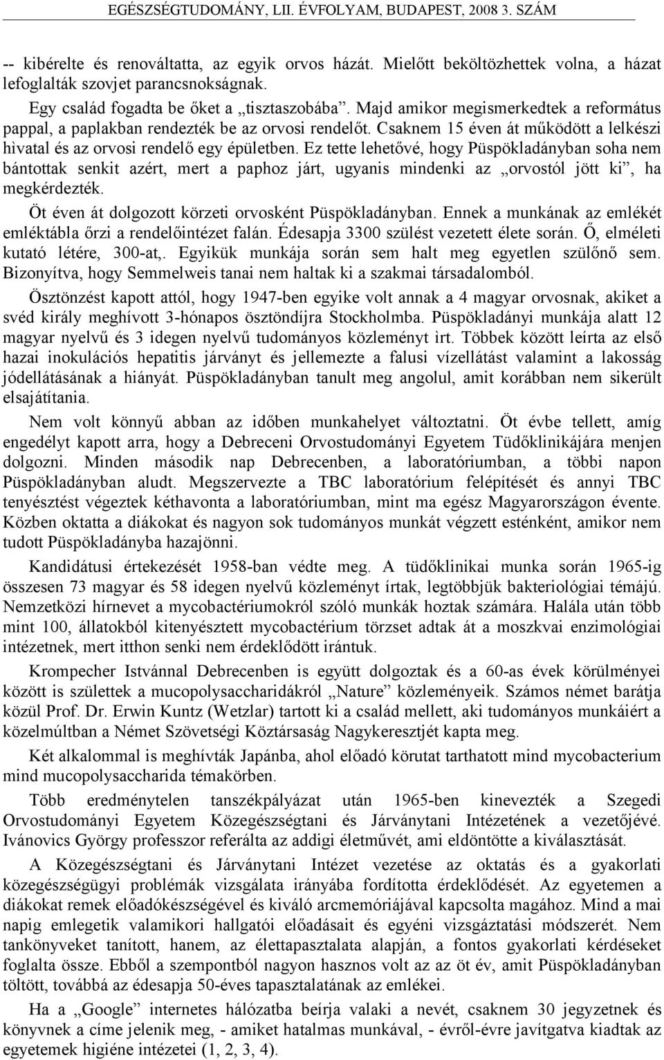 Ez tette lehetővé, hogy Püspökladányban soha nem bántottak senkit azért, mert a paphoz járt, ugyanis mindenki az orvostól jött ki, ha megkérdezték.