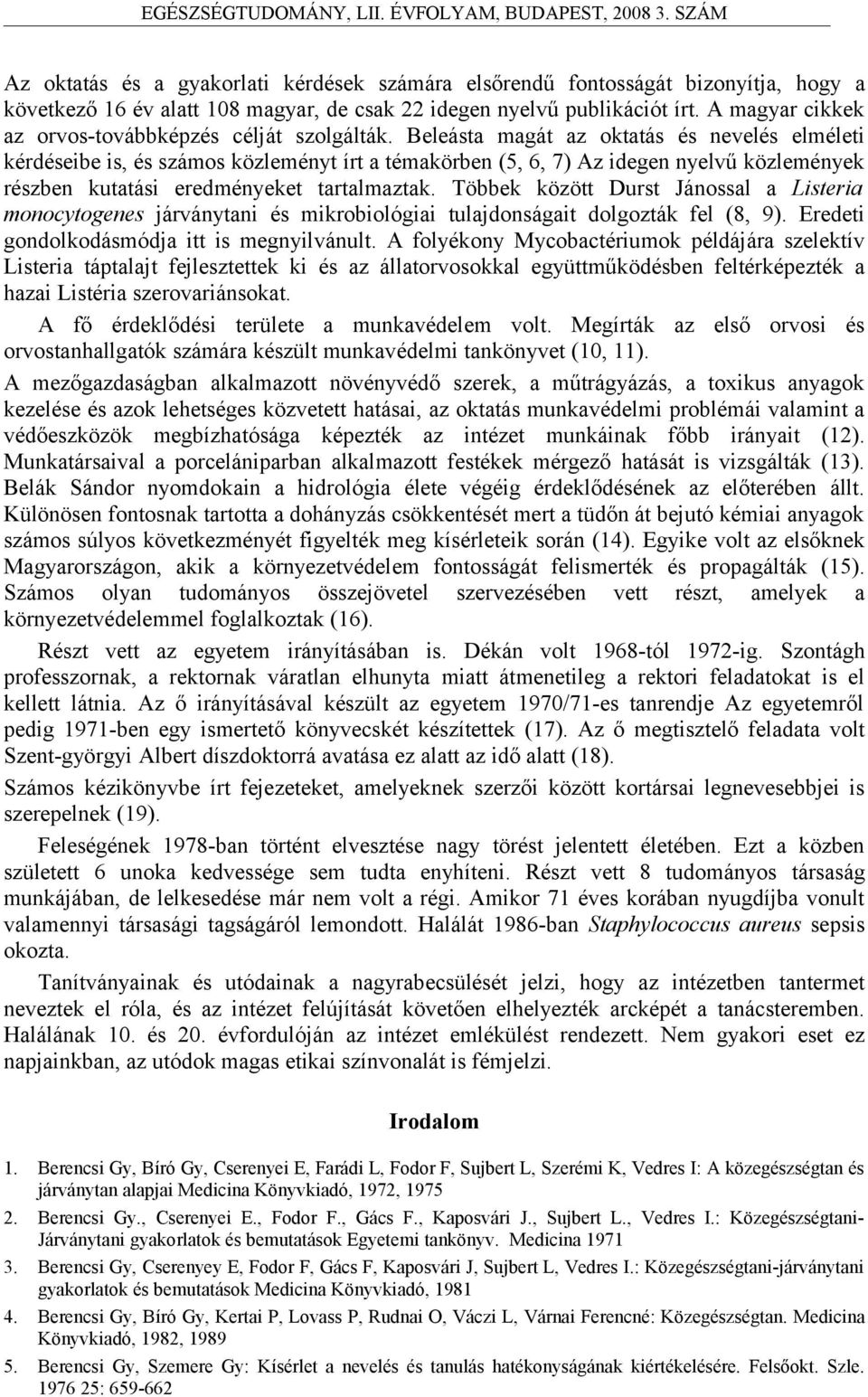 Beleásta magát az oktatás és nevelés elméleti kérdéseibe is, és számos közleményt írt a témakörben (5, 6, 7) Az idegen nyelvű közlemények részben kutatási eredményeket tartalmaztak.