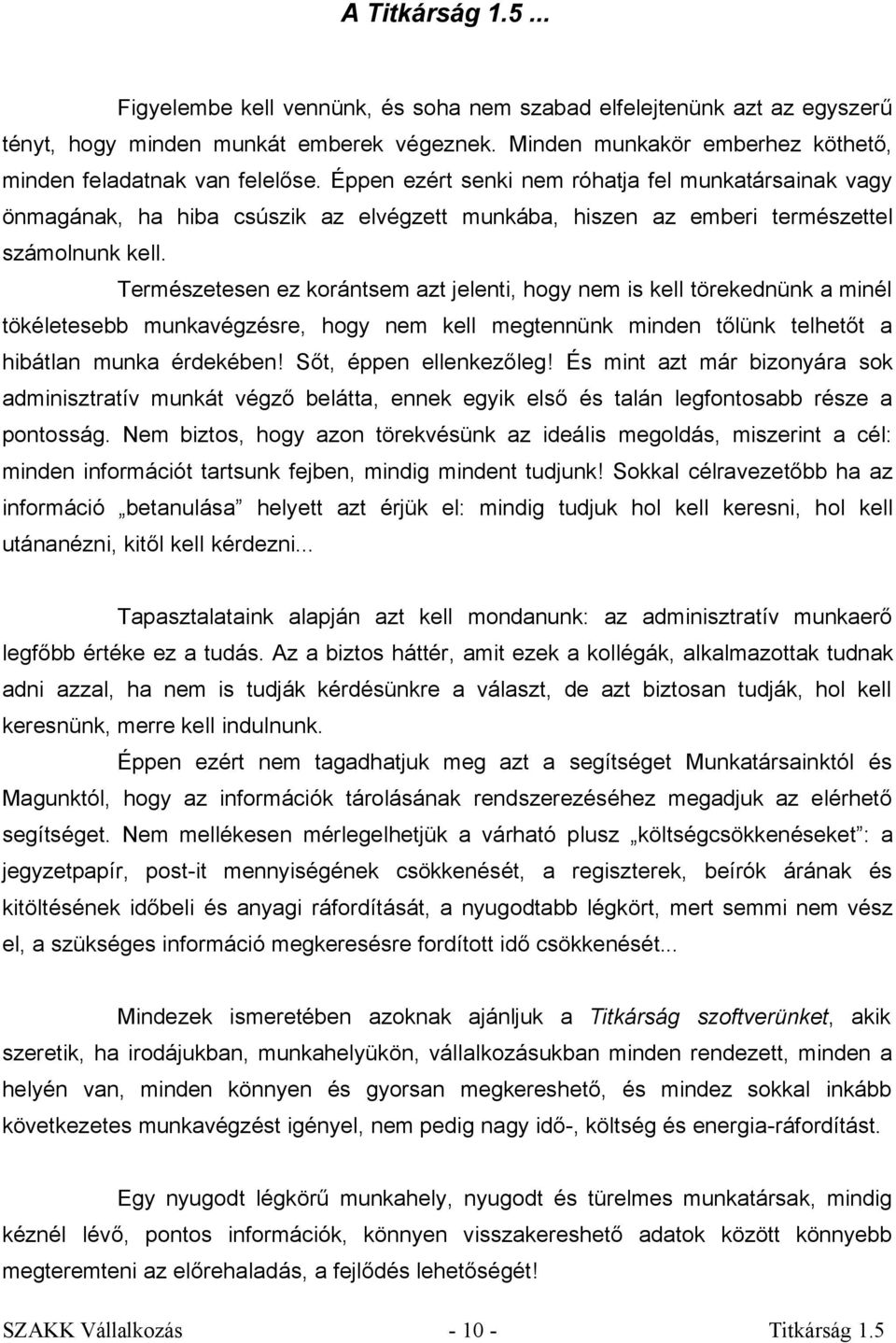 Éppen ezért senki nem róhatja fel munkatársainak vagy önmagának, ha hiba csúszik az elvégzett munkába, hiszen az emberi természettel számolnunk kell.