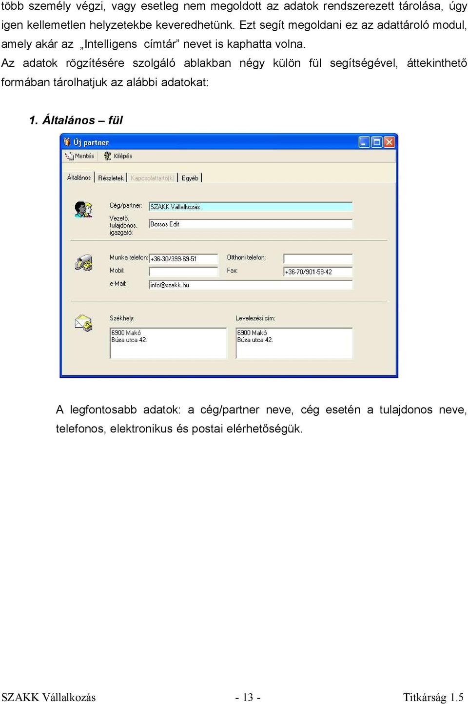 Az adatok rögzítésére szolgáló ablakban négy külön fül segítségével, áttekinthető formában tárolhatjuk az alábbi adatokat: 1.