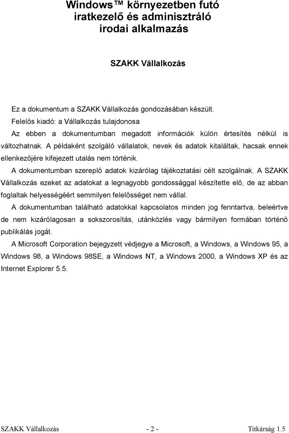 A példaként szolgáló vállalatok, nevek és adatok kitaláltak, hacsak ennek ellenkezőjére kifejezett utalás nem történik. A dokumentumban szereplő adatok kizárólag tájékoztatási célt szolgálnak.