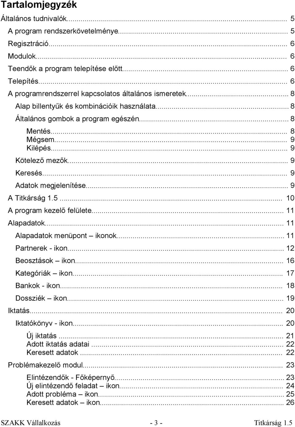 .. 9 Kötelező mezők... 9 Keresés... 9 Adatok megjelenítése... 9 A Titkárság 1.5... 10 A program kezelő felülete... 11 Alapadatok... 11 Alapadatok menüpont ikonok... 11 Partnerek - ikon.