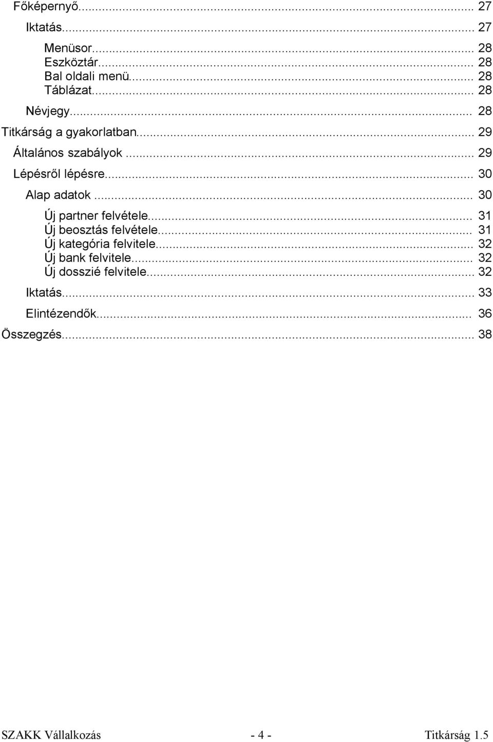 .. 30 Új partner felvétele... 31 Új beosztás felvétele... 31 Új kategória felvitele... 32 Új bank felvitele.