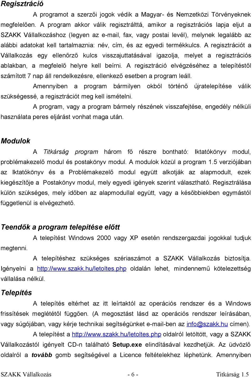 cím, és az egyedi termékkulcs. A regisztrációt a Vállalkozás egy ellenőrző kulcs visszajuttatásával igazolja, melyet a regisztrációs ablakban, a megfelelő helyre kell beírni.