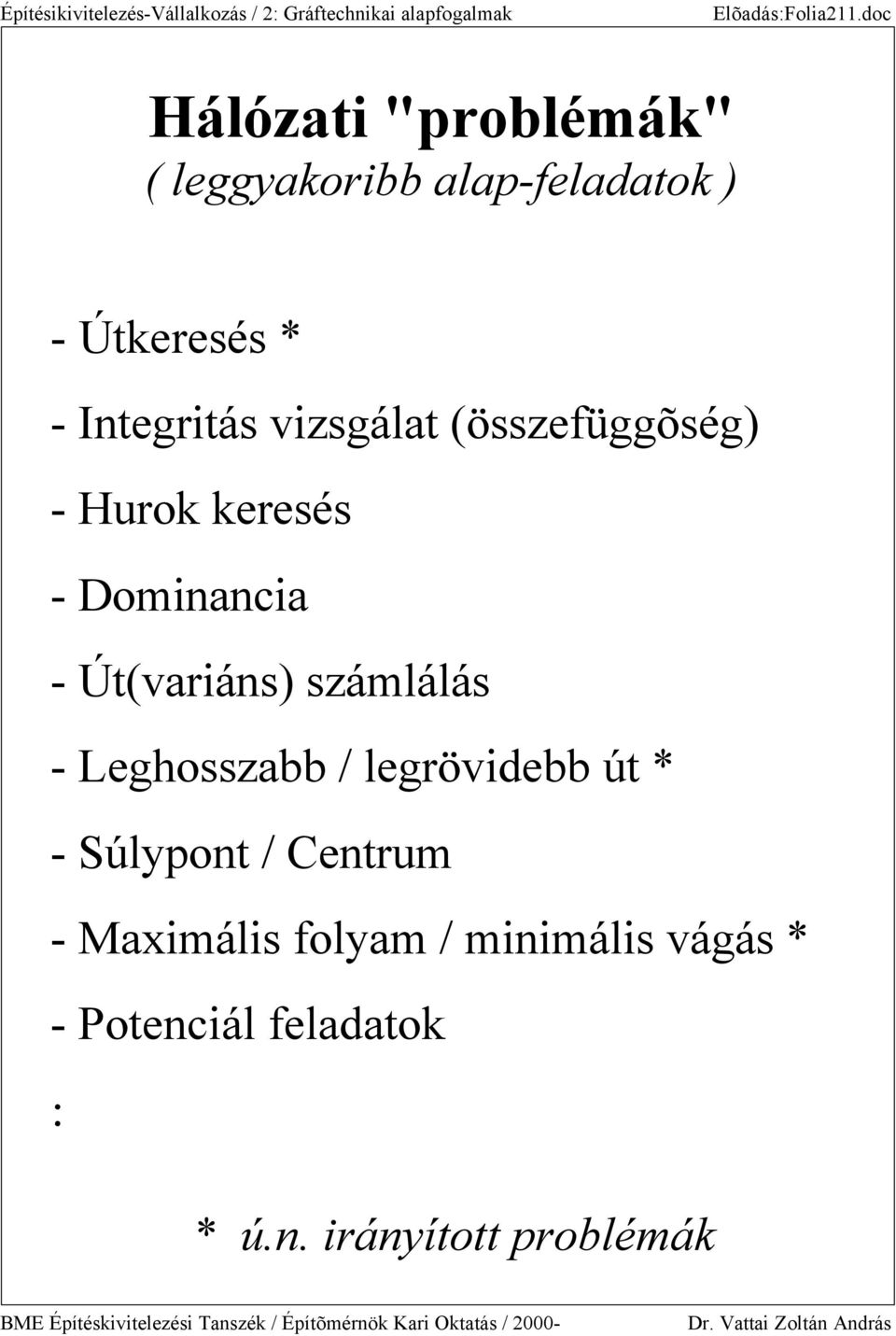 - Hurok keresés - Dominancia - Út(variáns) számlálás - Leghosszabb / legrövidebb út * - Súlypont / entrum -