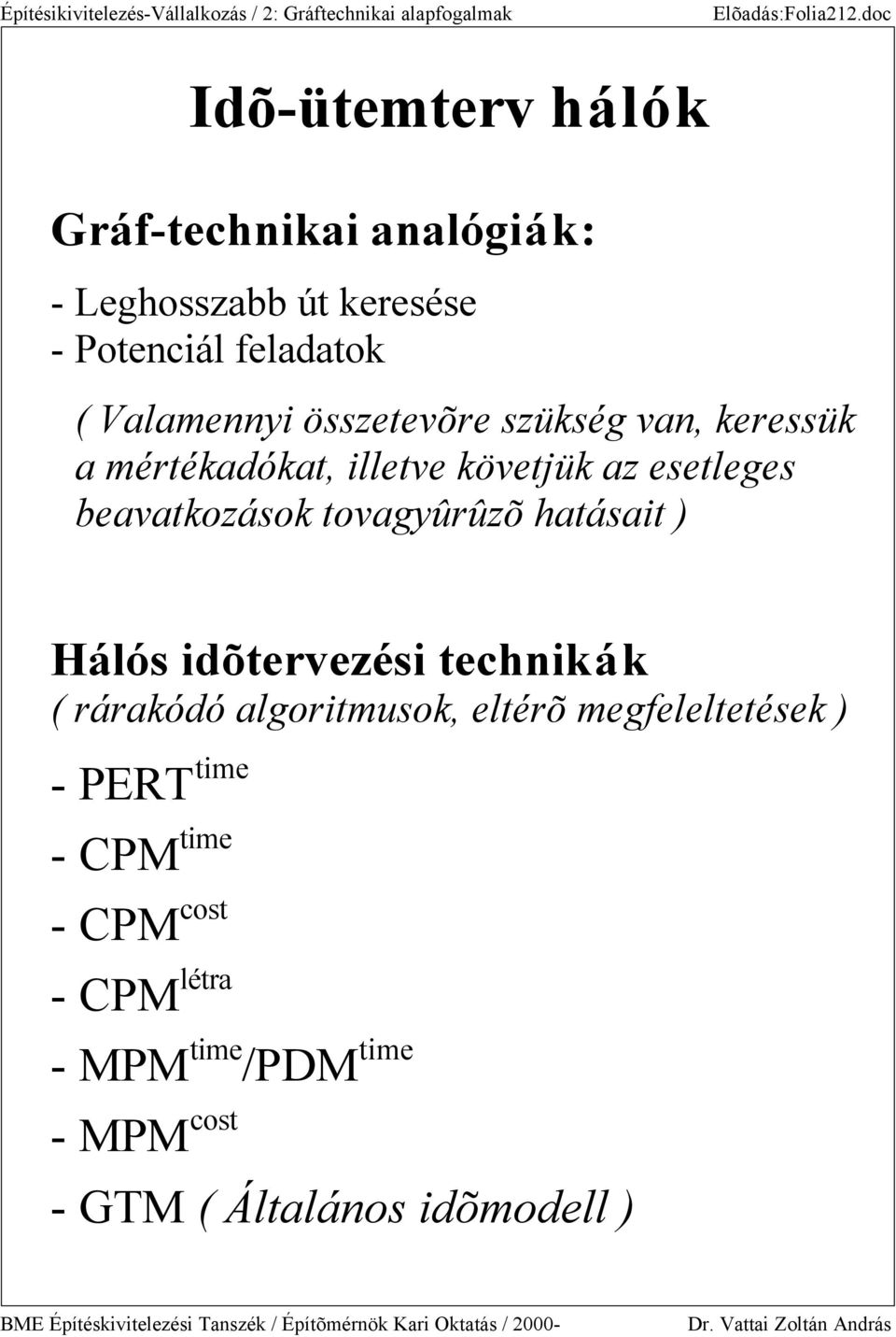 keressük a mértékadókat, illetve követük az esetleges beavatkozások tovagyûrûzõ hatásait ) Hálós idõtervezési technikák ( rárakódó