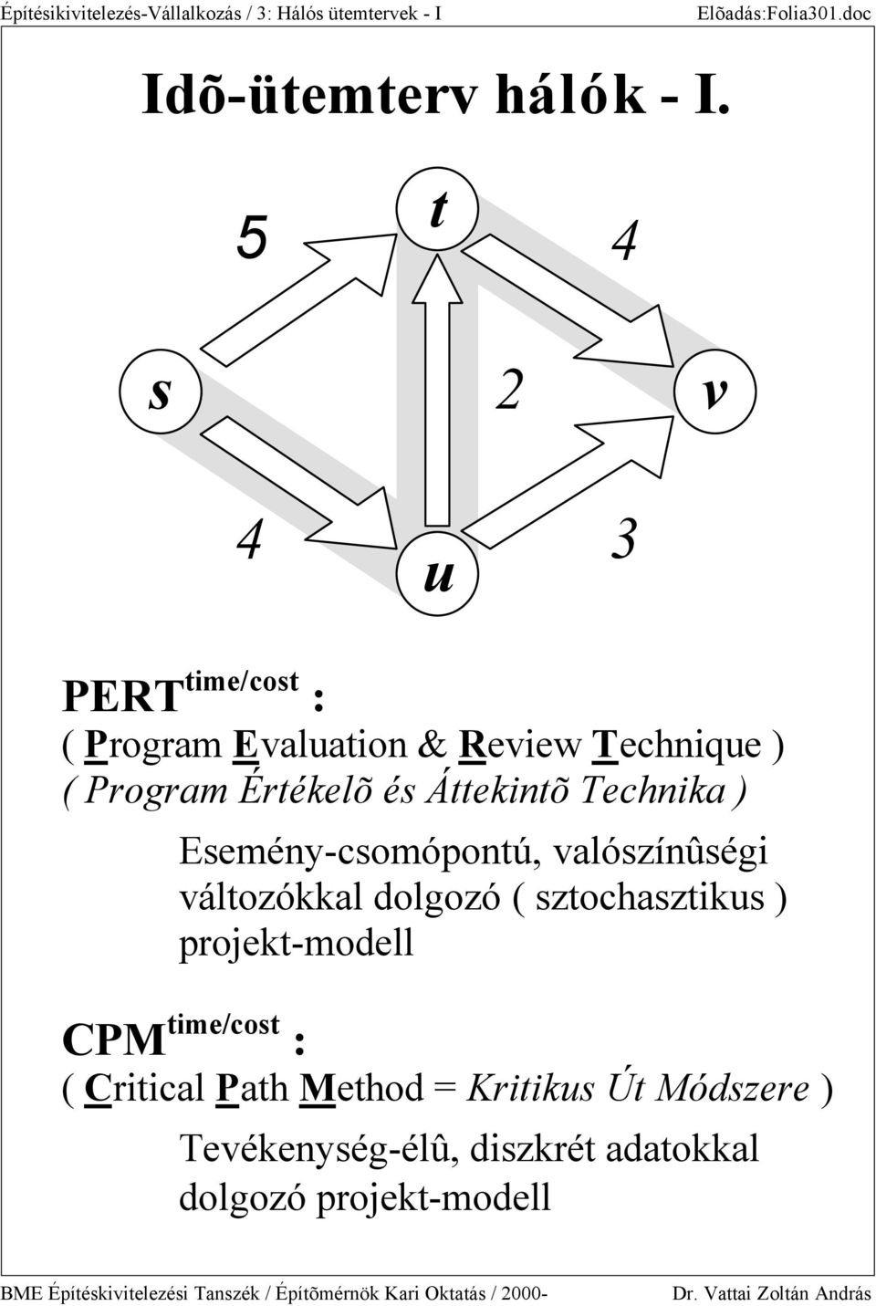 Esemény-csomópontú, valószínûségi változókkal dolgozó ( sztochasztikus ) proekt-modell PM time/cost : ( ritical Path