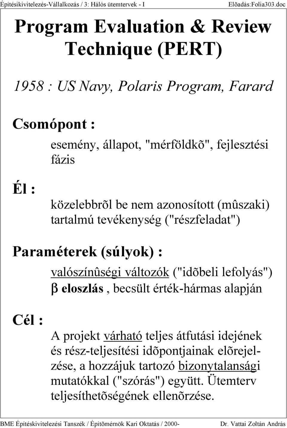 nem azonosított (mûszaki) tartalmú tevékenység ("részfeladat") Paraméterek (súlyok) : valószínûségi változók ("idõbeli lefolyás") b eloszlás, becsült érték-hármas