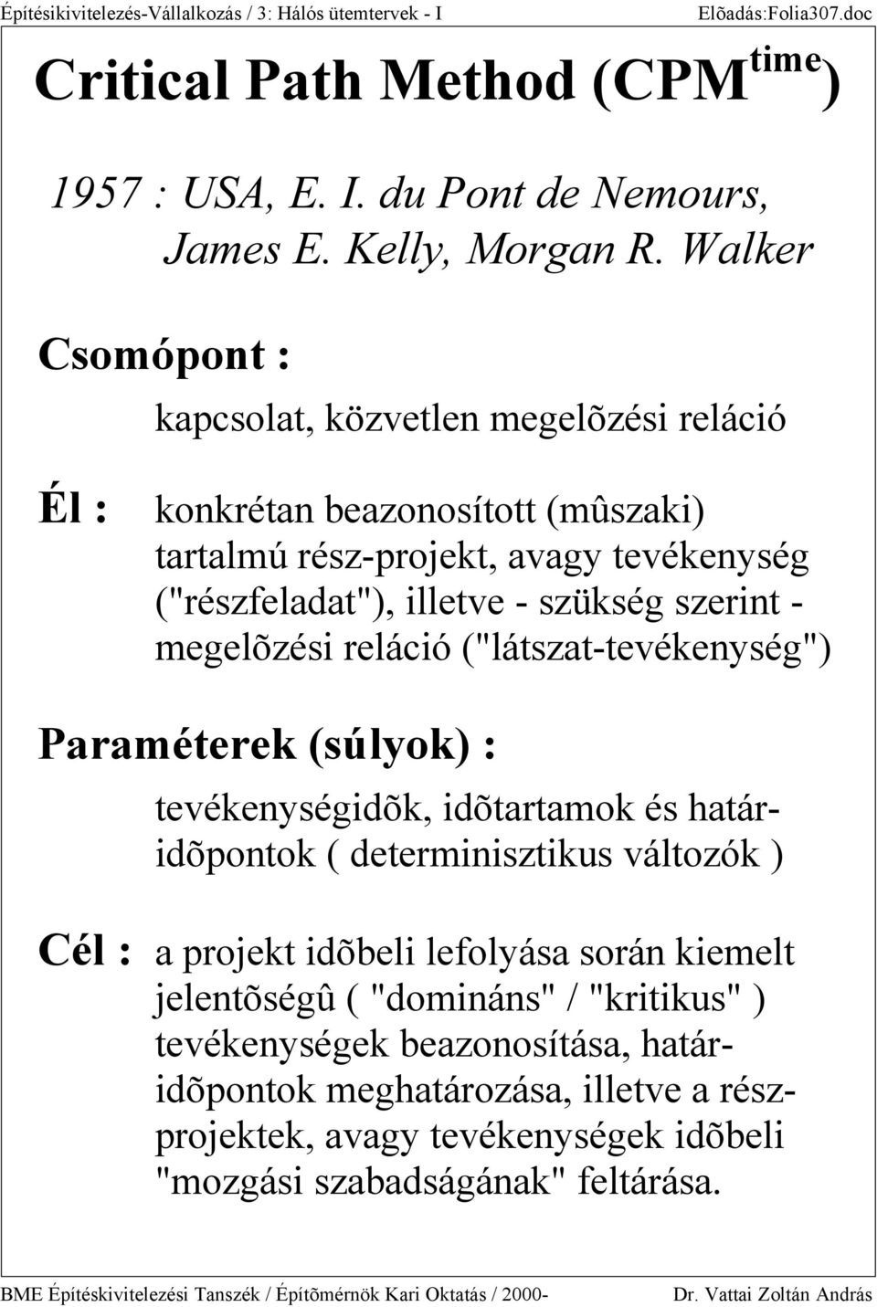 reláció ("látszat-tevékenység") Paraméterek (súlyok) : tevékenységidõk, idõtartamok és határidõpontok ( determinisztikus változók ) él : a proekt idõbeli lefolyása során kiemelt elentõségû (