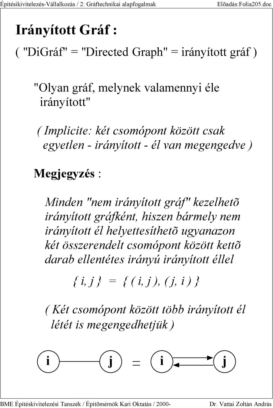 egyetlen - irányított - él van megengedve ) Megegyzés : Minden "nem irányított gráf" kezelhetõ irányított gráfként, hiszen bármely nem irányított él