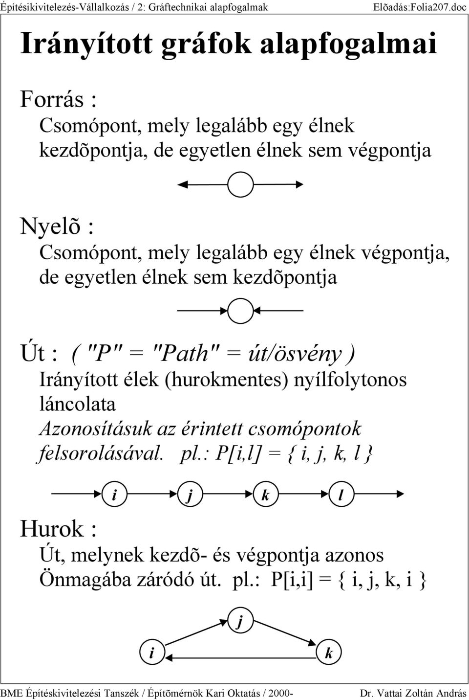 egy élnek végponta, de egyetlen élnek sem kezdõponta Út : ( "P" = "Path" = út/ösvény ) Irányított élek (hurokmentes) nyílfolytonos láncolata Azonosításuk