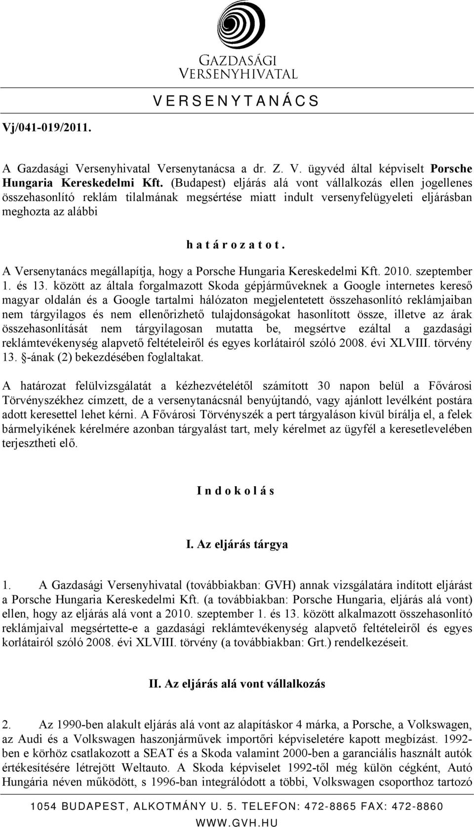 A Versenytanács megállapítja, hogy a Porsche Hungaria Kereskedelmi Kft. 2010. szeptember 1. és 13.