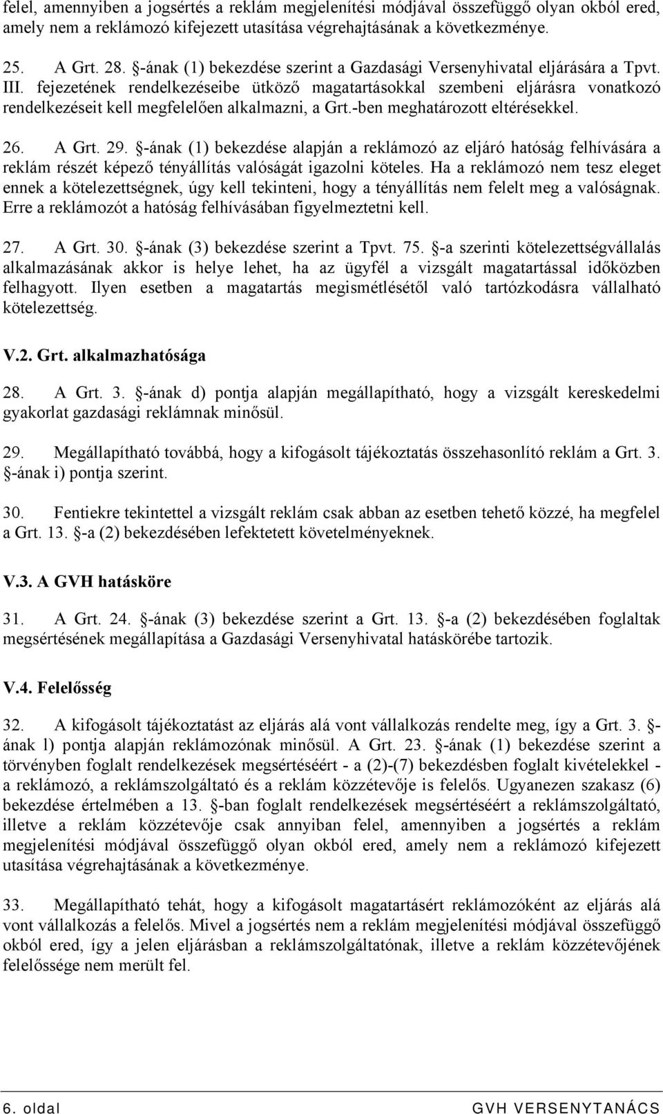 fejezetének rendelkezéseibe ütköző magatartásokkal szembeni eljárásra vonatkozó rendelkezéseit kell megfelelően alkalmazni, a Grt.-ben meghatározott eltérésekkel. 26. A Grt. 29.