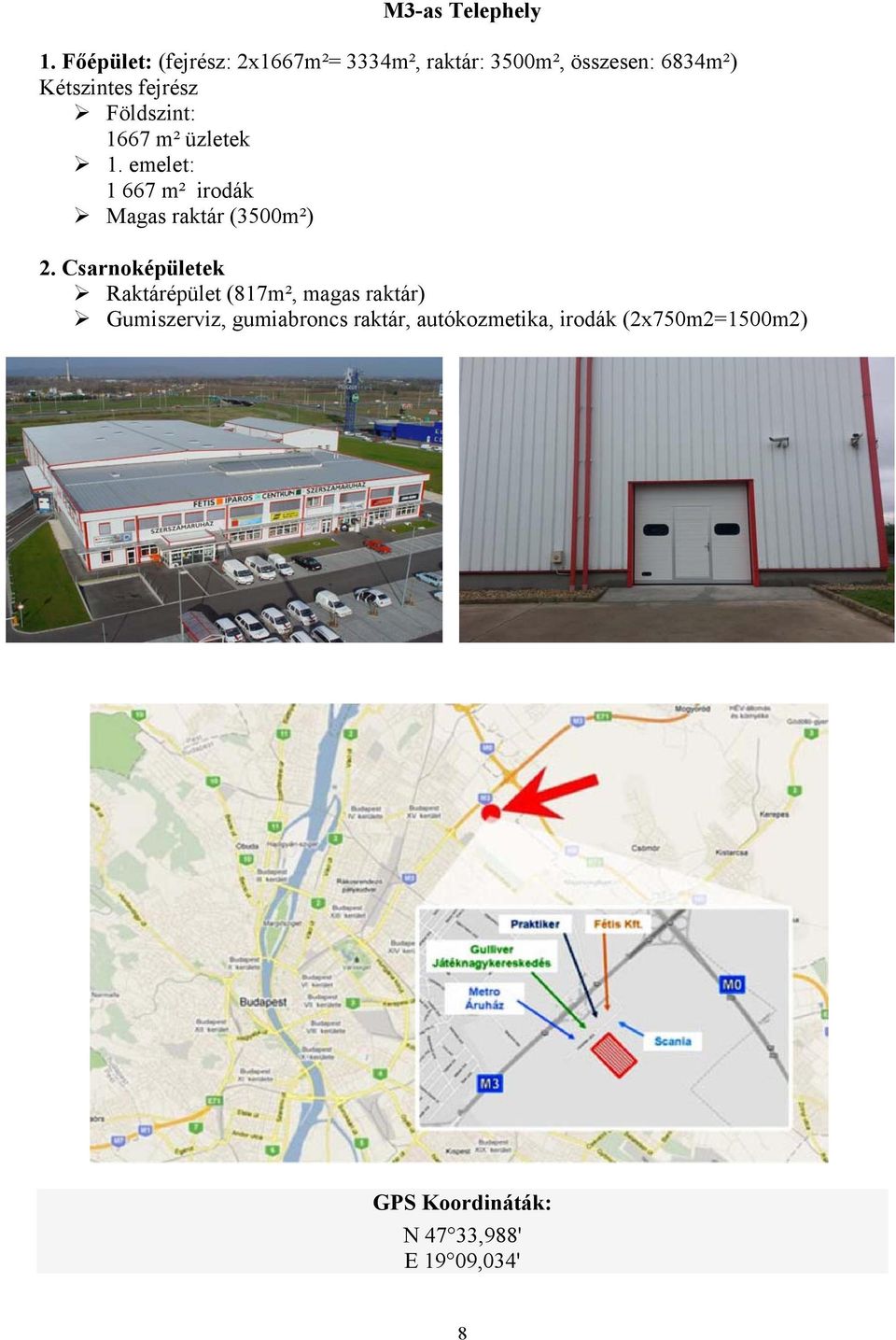 fejrész Földszint: 1667 m² üzletek 1. emelet: 1 667 m² irodák Magas raktár (3500m²) 2.