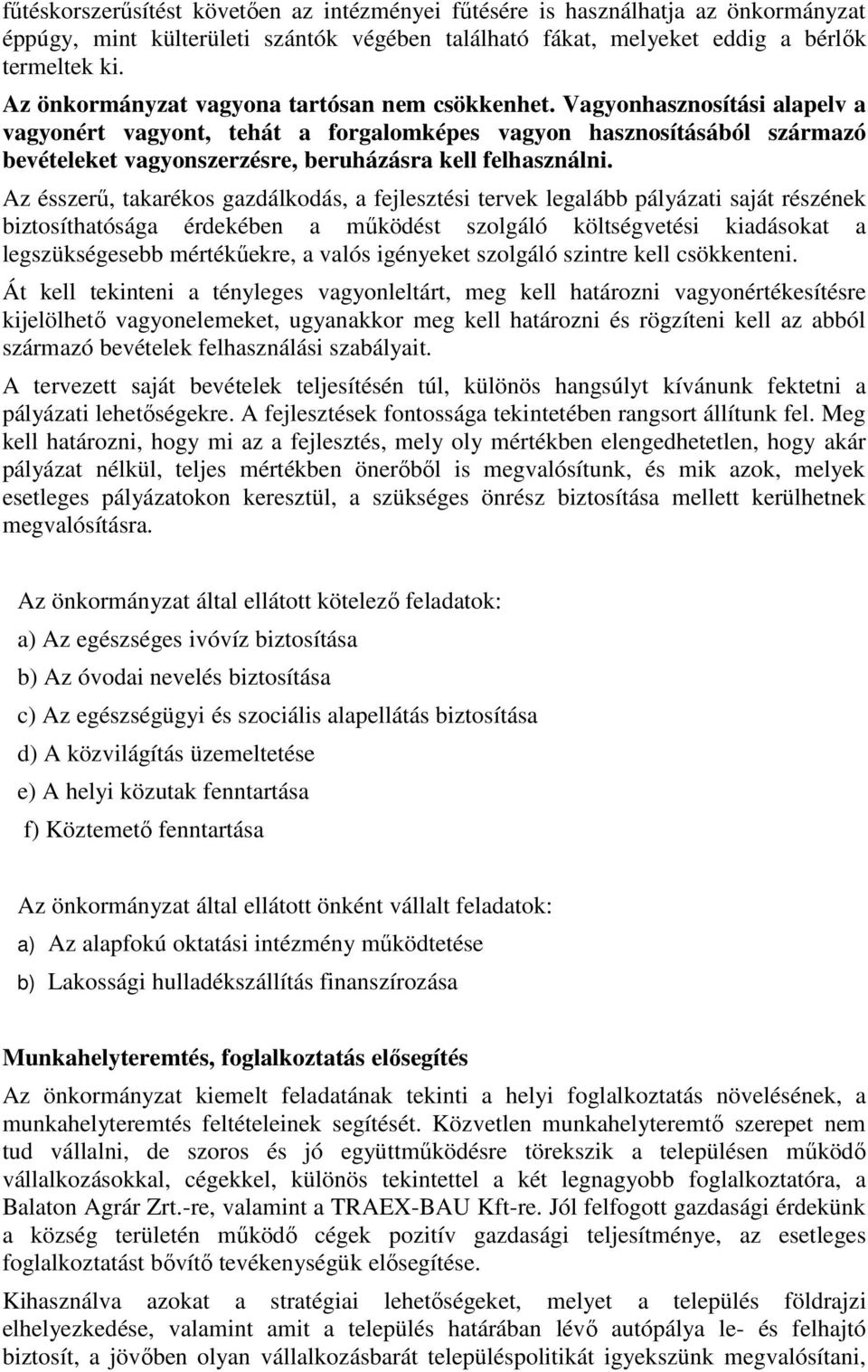 Vagyonhasznosítási alapelv a vagyonért vagyont, tehát a forgalomképes vagyon hasznosításából származó bevételeket vagyonszerzésre, beruházásra kell felhasználni.