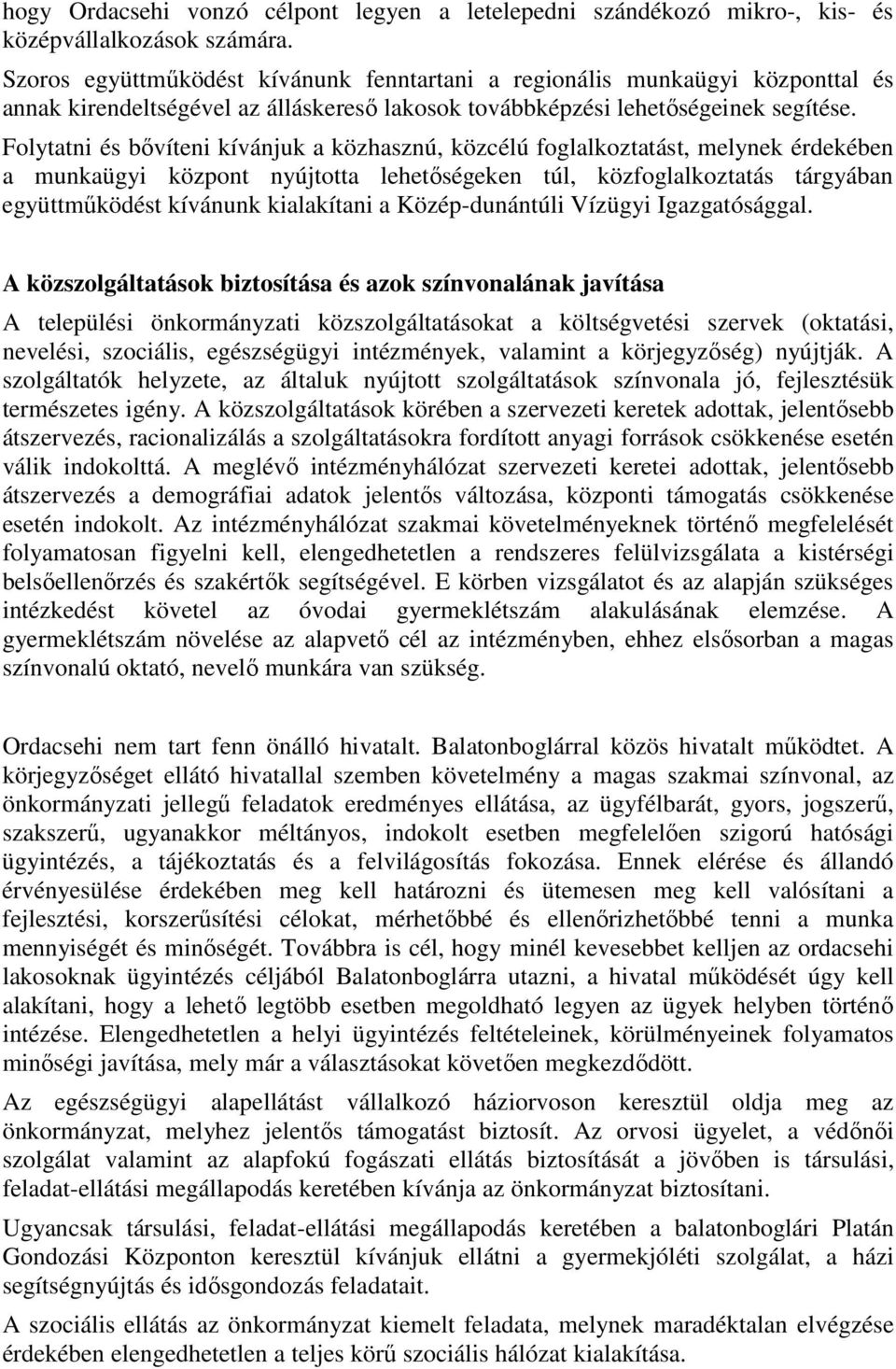 Folytatni és bővíteni kívánjuk a közhasznú, közcélú foglalkoztatást, melynek érdekében a munkaügyi központ nyújtotta lehetőségeken túl, közfoglalkoztatás tárgyában együttműködést kívánunk kialakítani