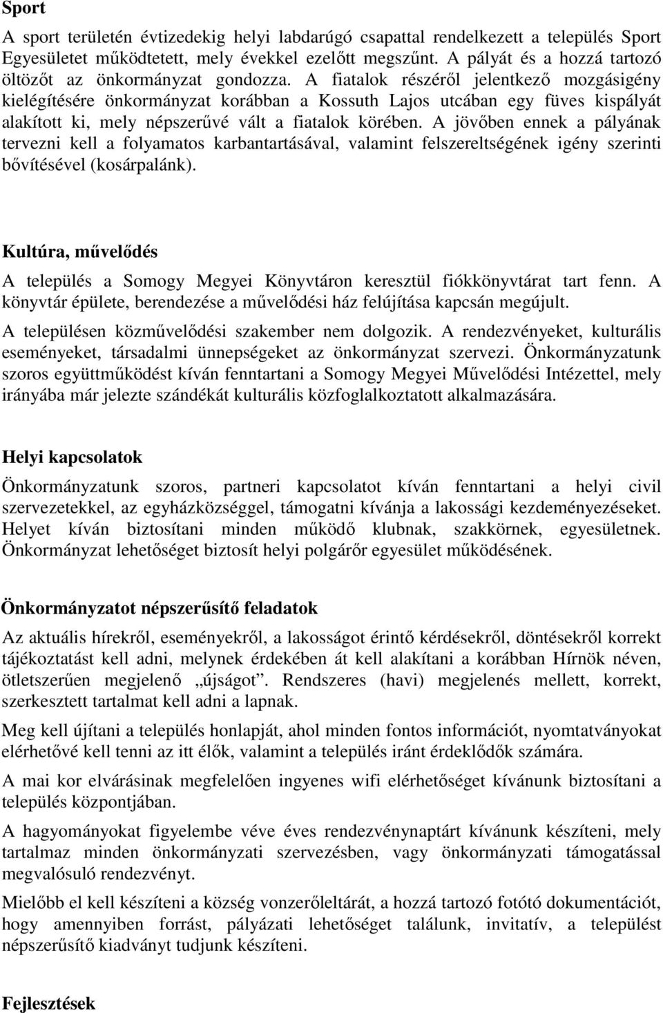 A fiatalok részéről jelentkező mozgásigény kielégítésére önkormányzat korábban a Kossuth Lajos utcában egy füves kispályát alakított ki, mely népszerűvé vált a fiatalok körében.