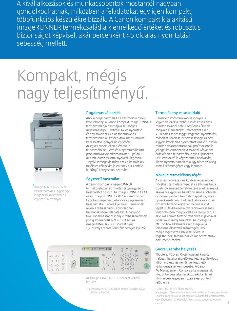 Rugalmas választék Termelékeny és sokoldalú Ahol a helykihasználás és a termelékenység követelmény, a Canon kompakt imagerunner termékcsaládja biztosítja a szükséges rugalmasságot.