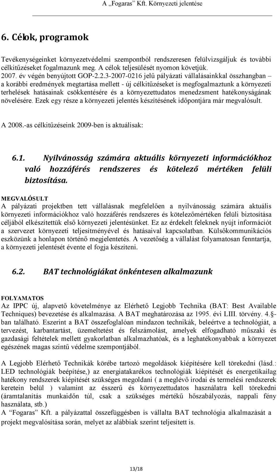 2.3-2007-0216 jelű pályázati vállalásainkkal összhangban a korábbi eredmények megtartása mellett - új célkitűzéseket is megfogalmaztunk a környezeti terhelések hatásainak csökkentésére és a