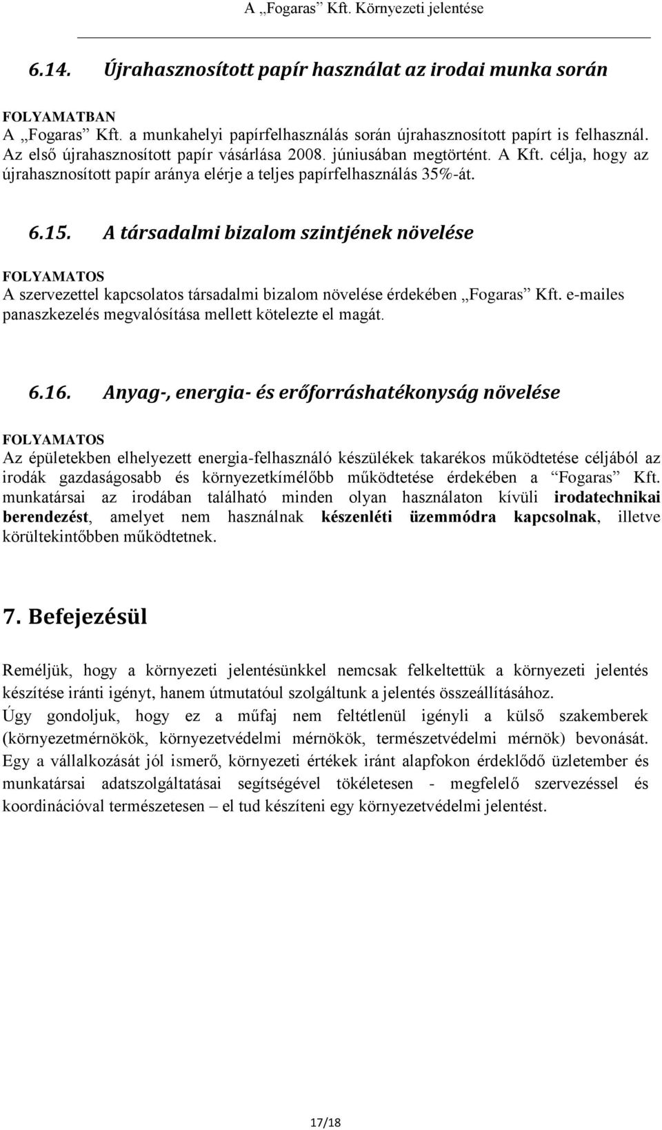 A társadalmi bizalom szintjének növelése FOLYAMATOS A szervezettel kapcsolatos társadalmi bizalom növelése érdekében Fogaras Kft. e-mailes panaszkezelés megvalósítása mellett kötelezte el magát. 6.16.