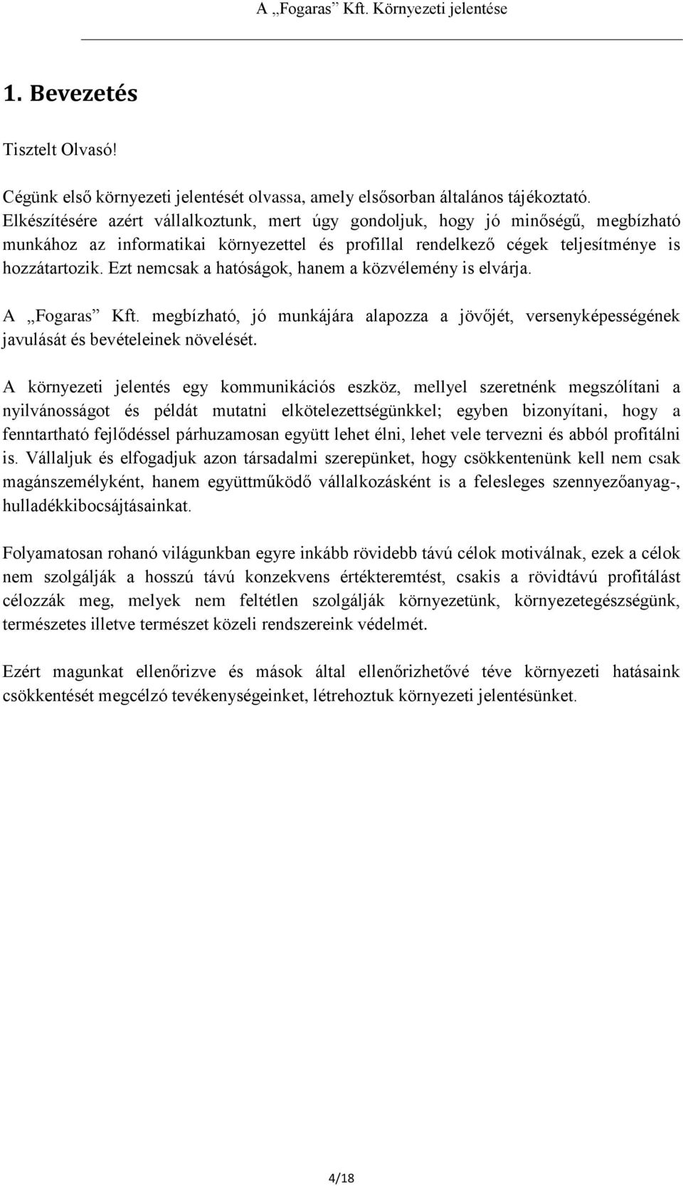 Ezt nemcsak a hatóságok, hanem a közvélemény is elvárja. A Fogaras Kft. megbízható, jó munkájára alapozza a jövőjét, versenyképességének javulását és bevételeinek növelését.