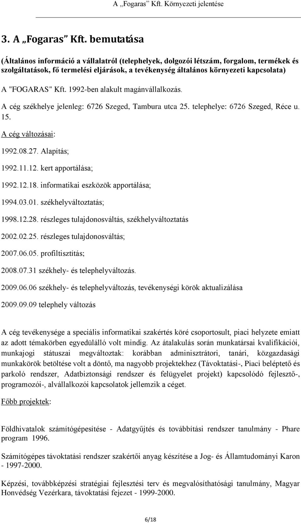 Kft. 1992-ben alakult magánvállalkozás. A cég székhelye jelenleg: 6726 Szeged, Tambura utca 25. telephelye: 6726 Szeged, Réce u. 15. A cég változásai: 1992.08.27. Alapítás; 1992.11.12.