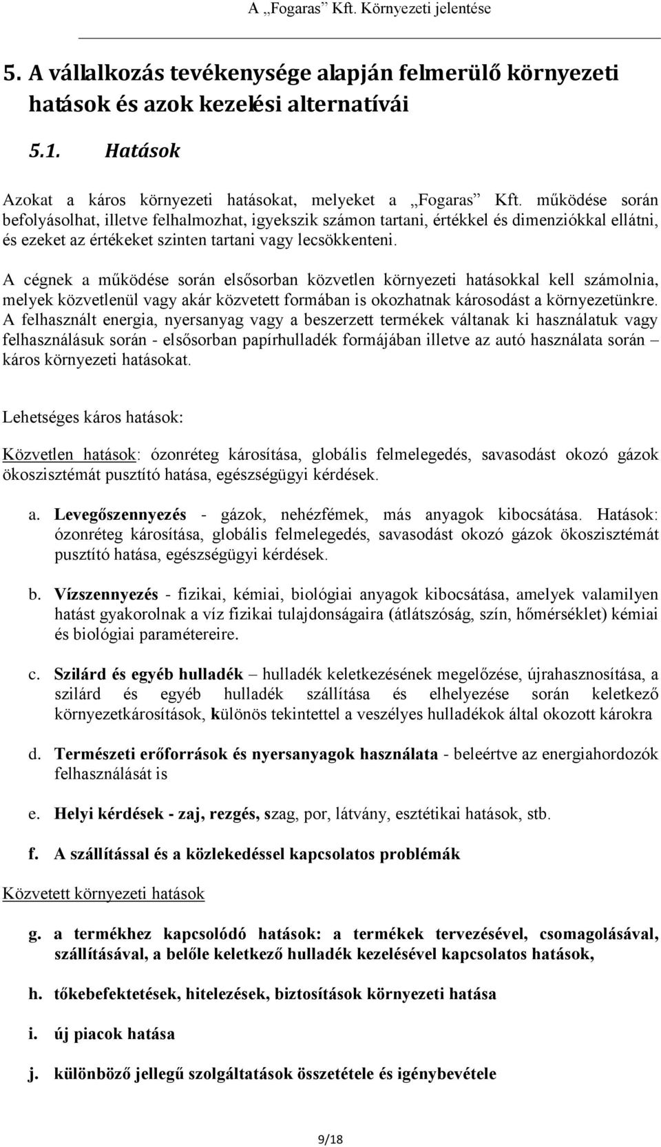 A cégnek a működése során elsősorban közvetlen környezeti hatásokkal kell számolnia, melyek közvetlenül vagy akár közvetett formában is okozhatnak károsodást a környezetünkre.