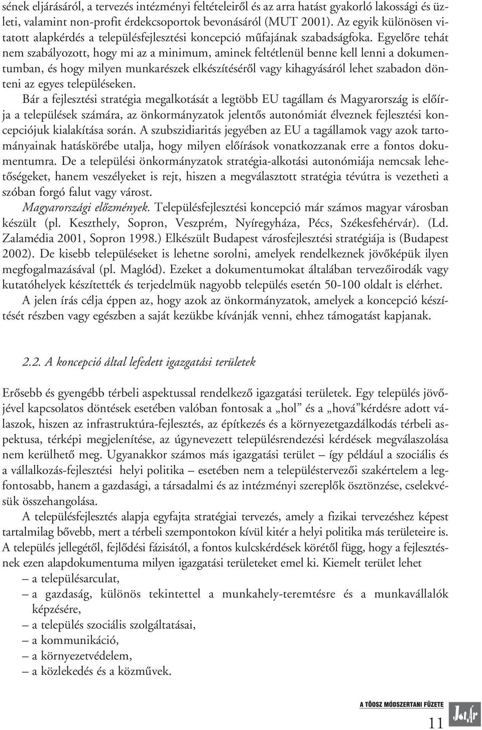 Egyelôre tehát nem szabályozott, hogy mi az a minimum, aminek feltétlenül benne kell lenni a dokumentumban, és hogy milyen munkarészek elkészítésérôl vagy kihagyásáról lehet szabadon dönteni az egyes