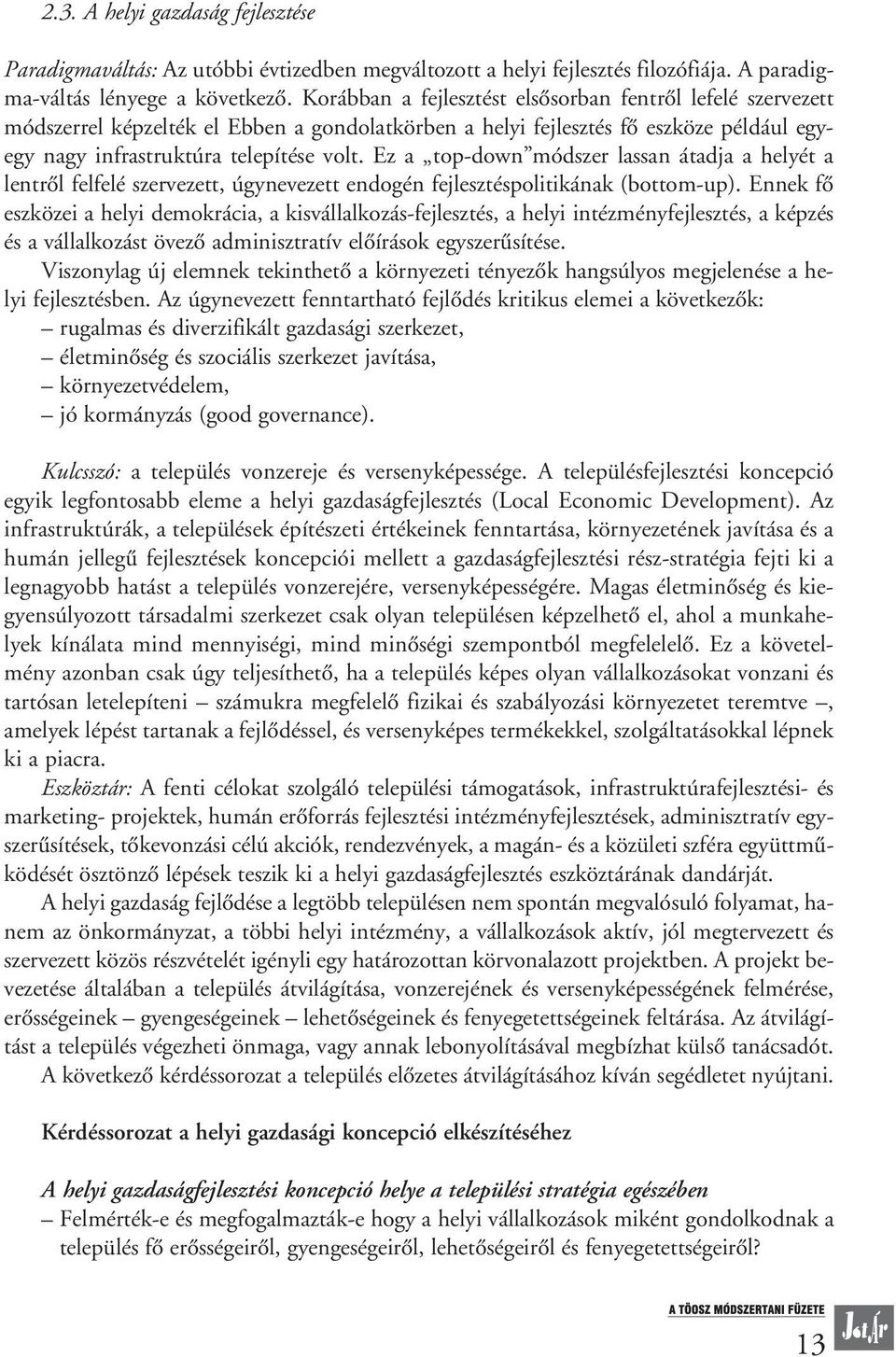 Ez a top-down módszer lassan átadja a helyét a lentrôl felfelé szervezett, úgynevezett endogén fejlesztéspolitikának (bottom-up).