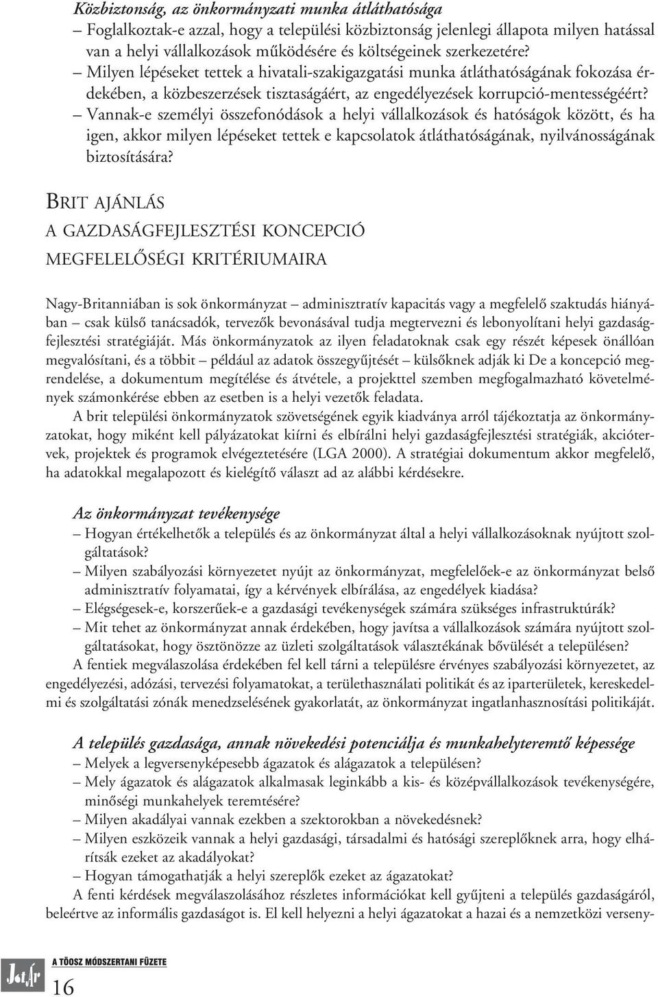 Vannak-e személyi összefonódások a helyi vállalkozások és hatóságok között, és ha igen, akkor milyen lépéseket tettek e kapcsolatok átláthatóságának, nyilvánosságának biztosítására?