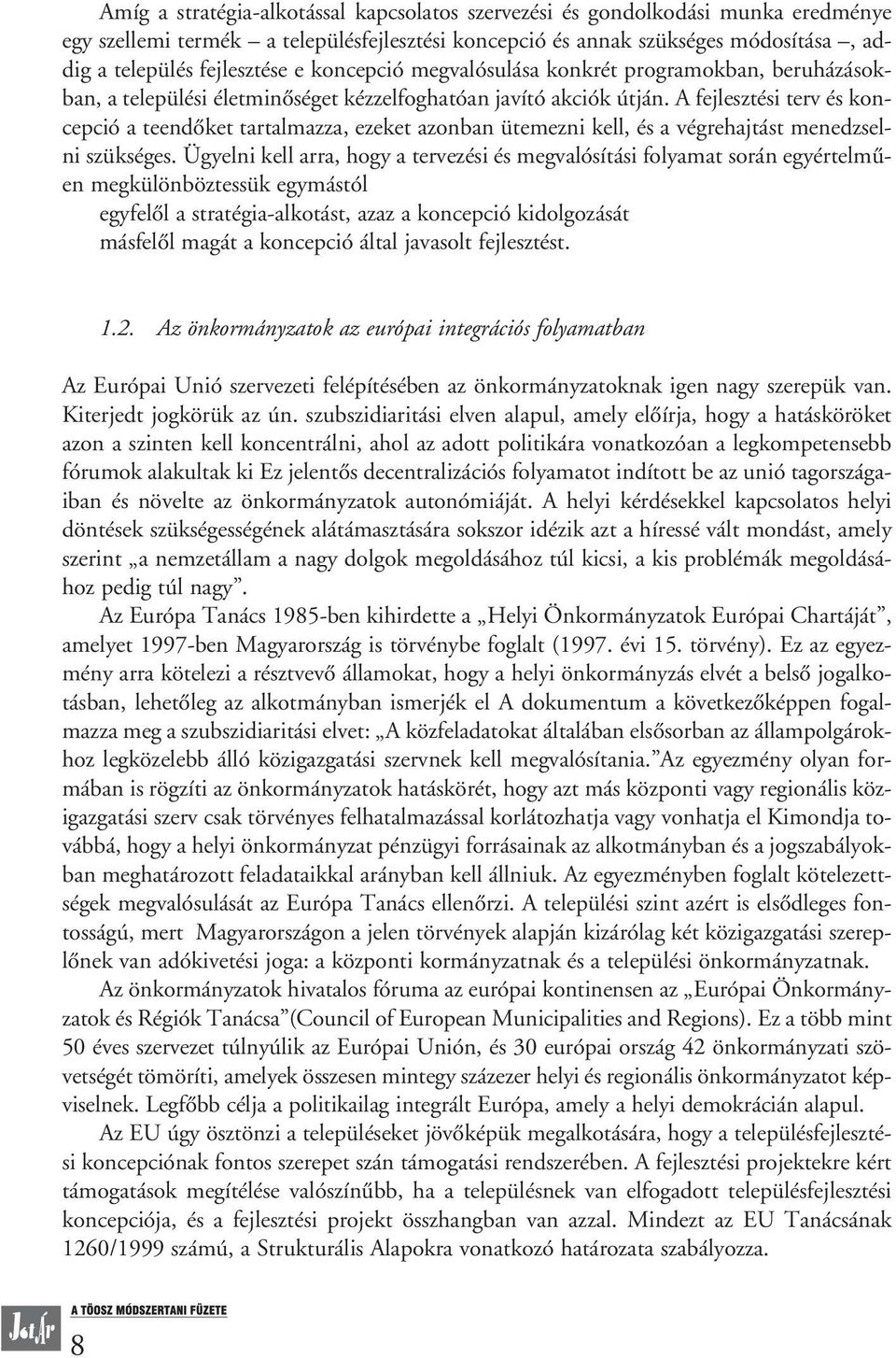 A fejlesztési terv és koncepció a teendôket tartalmazza, ezeket azonban ütemezni kell, és a végrehajtást menedzselni szükséges.