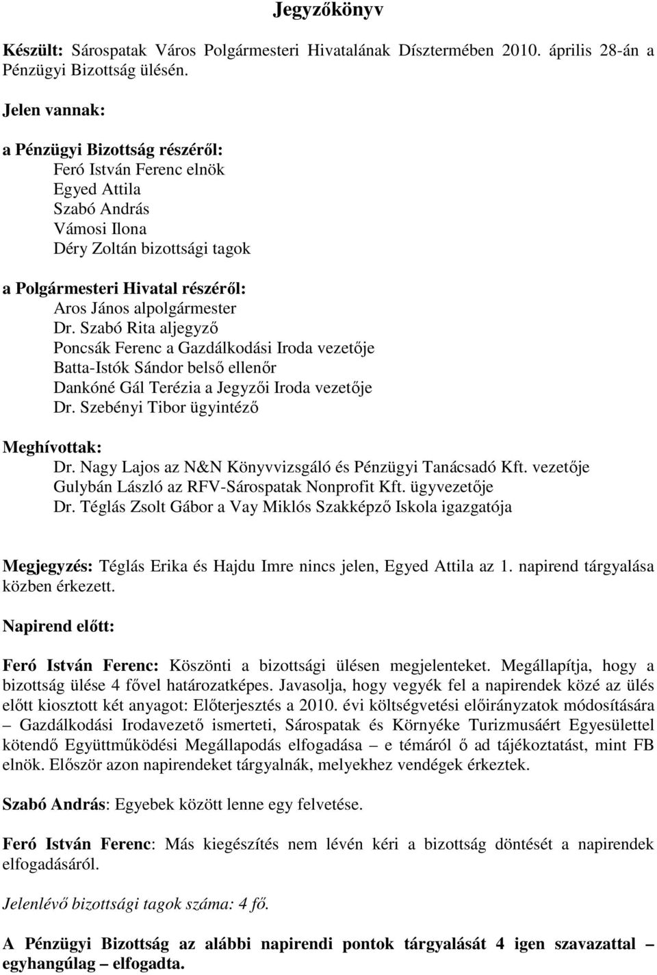 Dr. Szabó Rita aljegyzı Poncsák Ferenc a Gazdálkodási Iroda vezetıje Batta-Istók Sándor belsı ellenır Dankóné Gál Terézia a Jegyzıi Iroda vezetıje Dr. Szebényi Tibor ügyintézı Meghívottak: Dr.