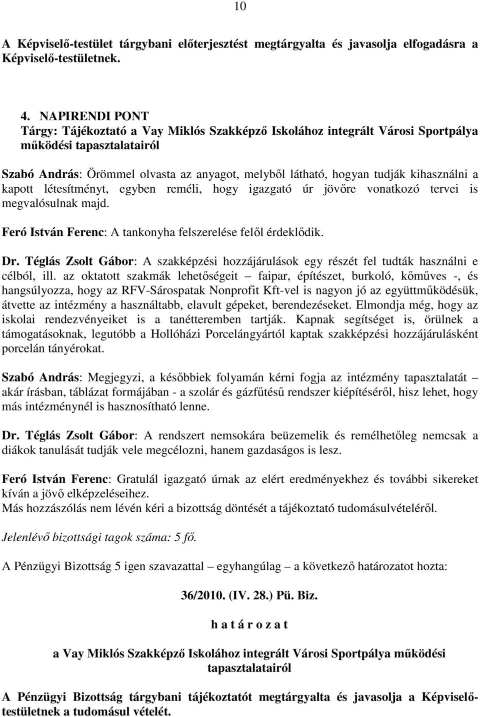 kihasználni a kapott létesítményt, egyben reméli, hogy igazgató úr jövıre vonatkozó tervei is megvalósulnak majd. Feró István Ferenc: A tankonyha felszerelése felıl érdeklıdik. Dr.