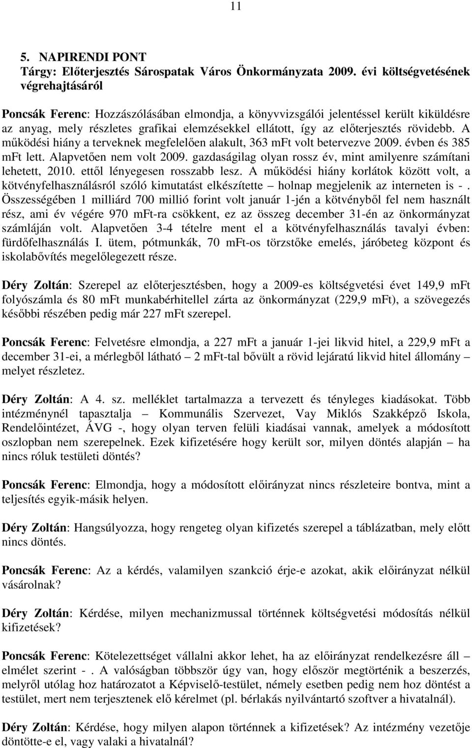 elıterjesztés rövidebb. A mőködési hiány a terveknek megfelelıen alakult, 363 mft volt betervezve 2009. évben és 385 mft lett. Alapvetıen nem volt 2009.