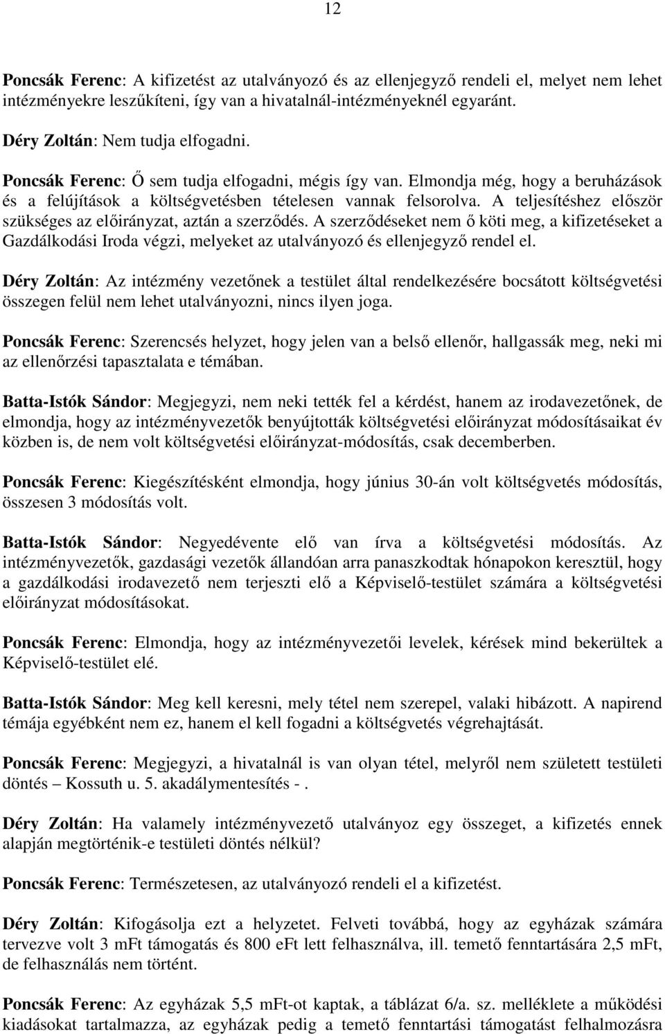 A teljesítéshez elıször szükséges az elıirányzat, aztán a szerzıdés. A szerzıdéseket nem ı köti meg, a kifizetéseket a Gazdálkodási Iroda végzi, melyeket az utalványozó és ellenjegyzı rendel el.